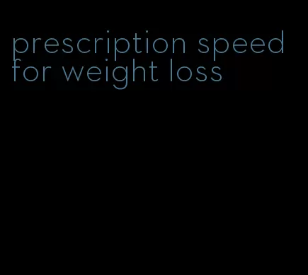 prescription speed for weight loss