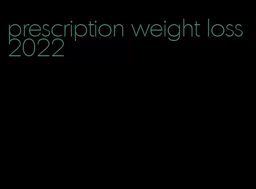 prescription weight loss 2022