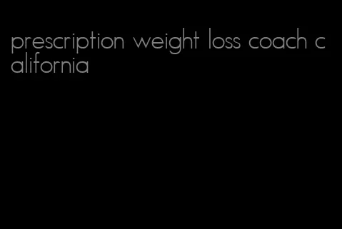 prescription weight loss coach california