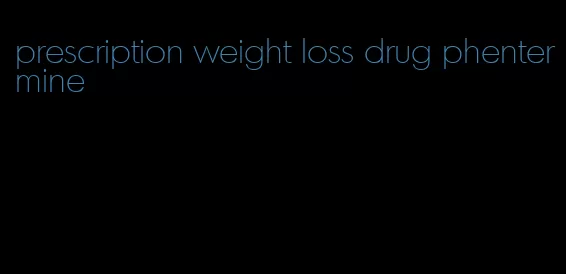 prescription weight loss drug phentermine