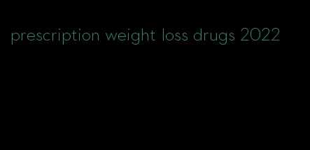 prescription weight loss drugs 2022