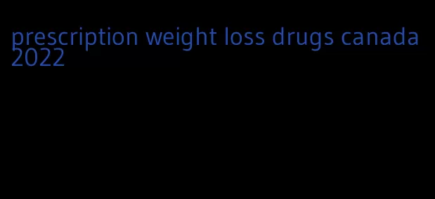 prescription weight loss drugs canada 2022