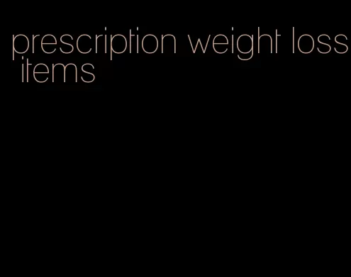 prescription weight loss items