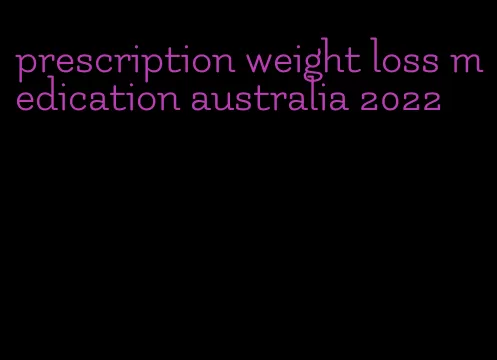 prescription weight loss medication australia 2022