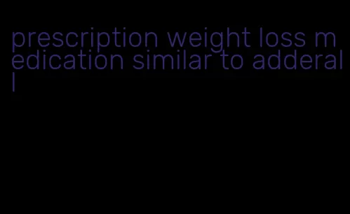 prescription weight loss medication similar to adderall