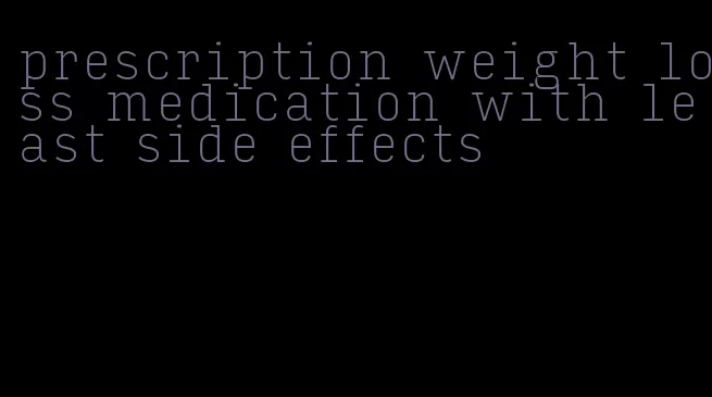 prescription weight loss medication with least side effects