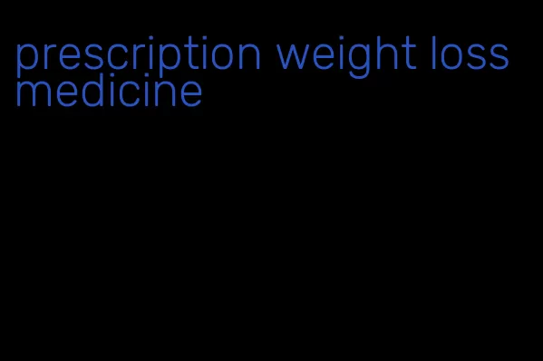 prescription weight loss medicine