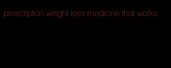 prescription weight loss medicine that works