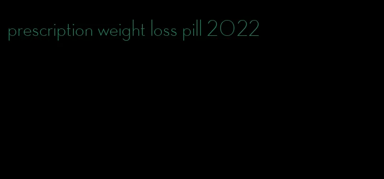 prescription weight loss pill 2022