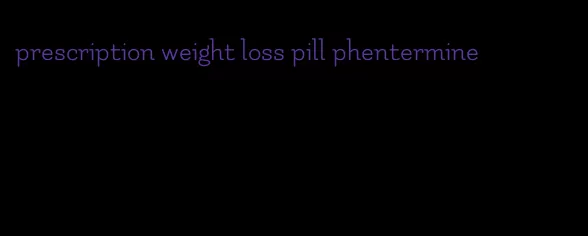 prescription weight loss pill phentermine