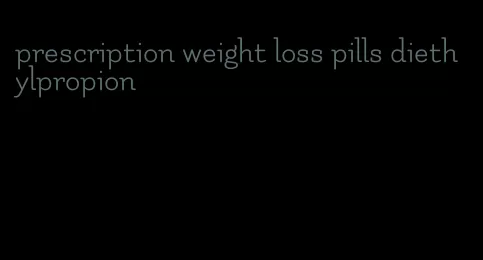 prescription weight loss pills diethylpropion