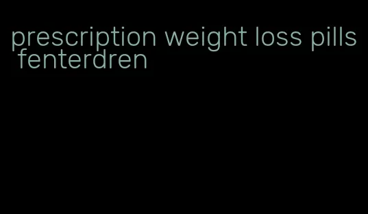 prescription weight loss pills fenterdren