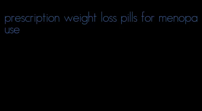 prescription weight loss pills for menopause