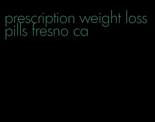 prescription weight loss pills fresno ca