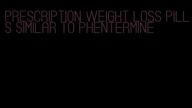 prescription weight loss pills similar to phentermine