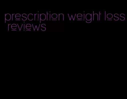 prescription weight loss reviews