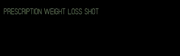 prescription weight loss shot