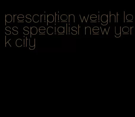 prescription weight loss specialist new york city