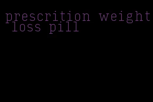 prescrition weight loss pill