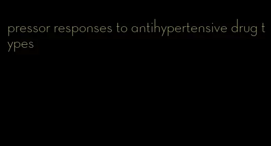 pressor responses to antihypertensive drug types