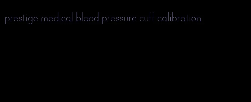 prestige medical blood pressure cuff calibration