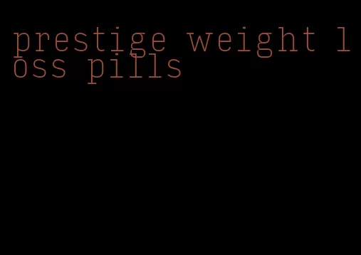 prestige weight loss pills