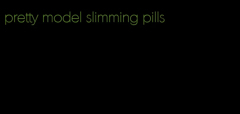 pretty model slimming pills