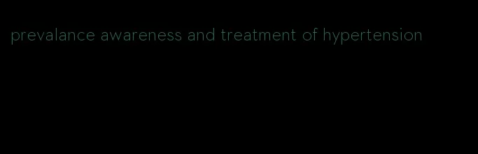 prevalance awareness and treatment of hypertension