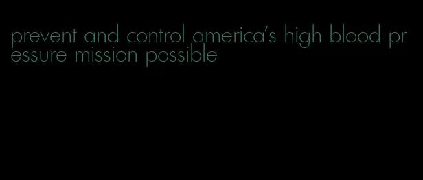 prevent and control america's high blood pressure mission possible