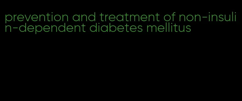 prevention and treatment of non-insulin-dependent diabetes mellitus