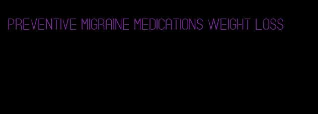 preventive migraine medications weight loss