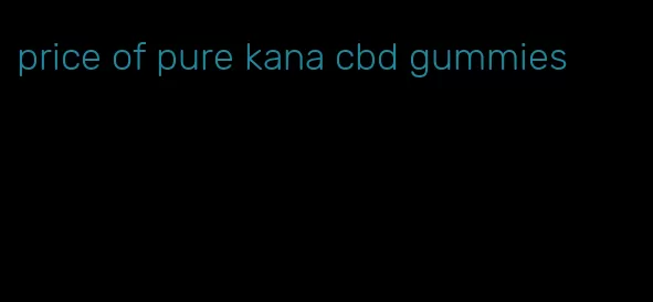 price of pure kana cbd gummies