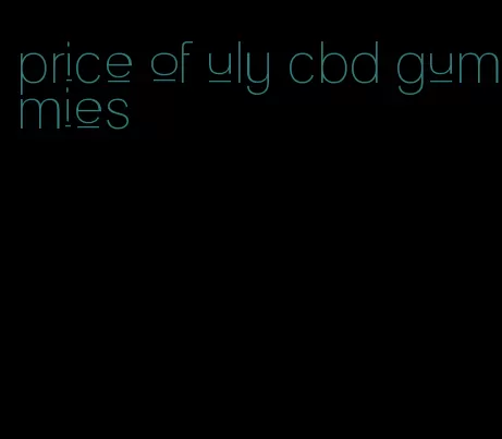 price of uly cbd gummies