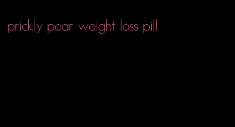 prickly pear weight loss pill