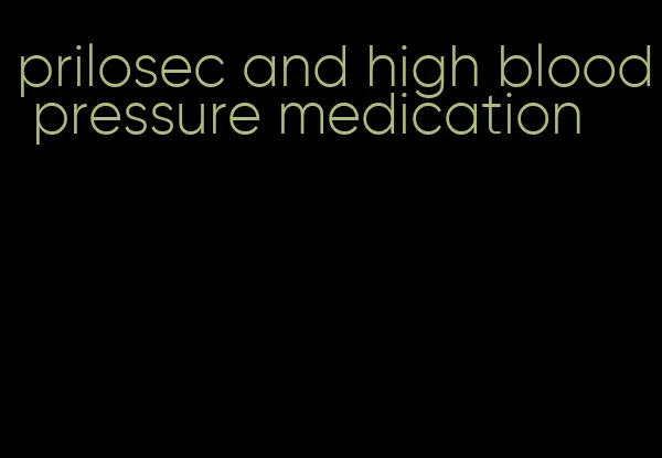 prilosec and high blood pressure medication