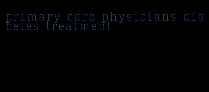 primary care physicians diabetes treatment