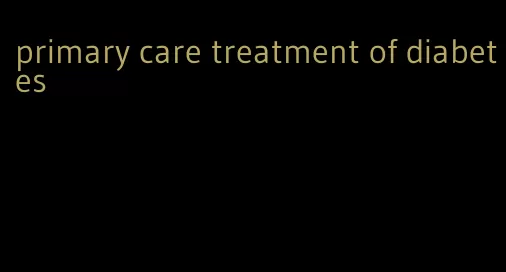 primary care treatment of diabetes