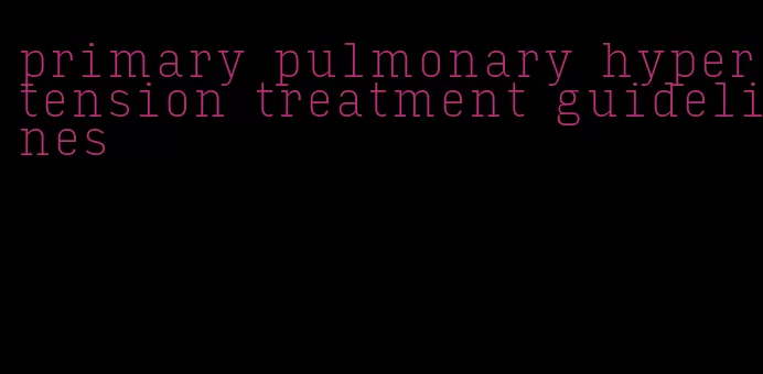 primary pulmonary hypertension treatment guidelines