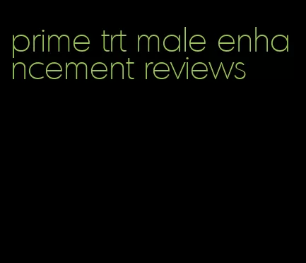 prime trt male enhancement reviews