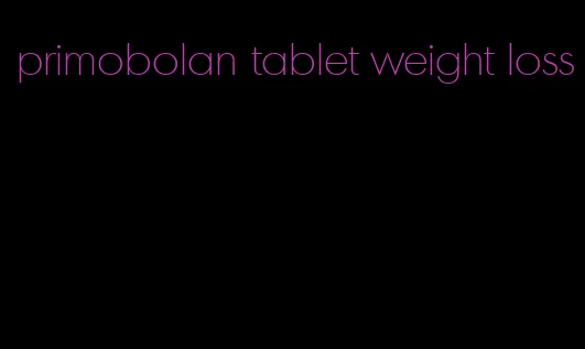 primobolan tablet weight loss