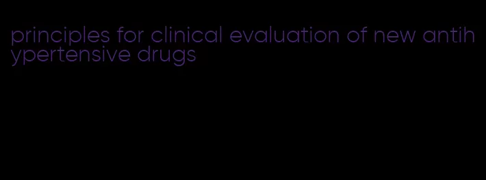 principles for clinical evaluation of new antihypertensive drugs