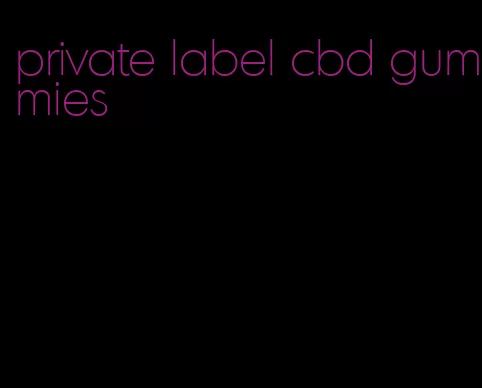 private label cbd gummies