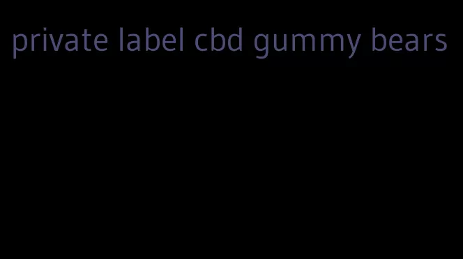 private label cbd gummy bears