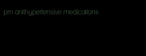 prn antihypertensive medications