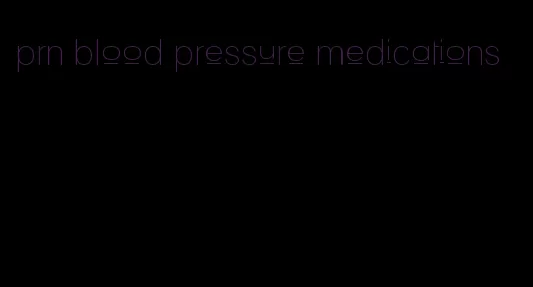 prn blood pressure medications