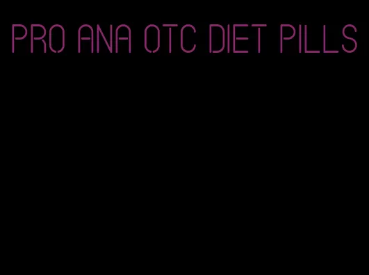 pro ana otc diet pills