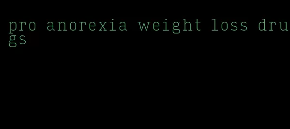 pro anorexia weight loss drugs