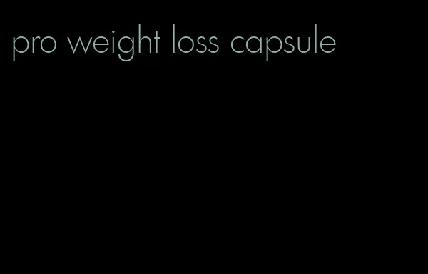 pro weight loss capsule