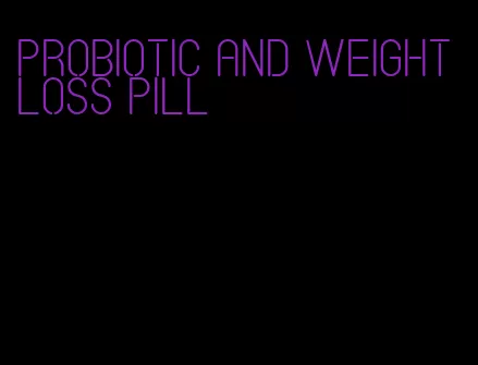 probiotic and weight loss pill