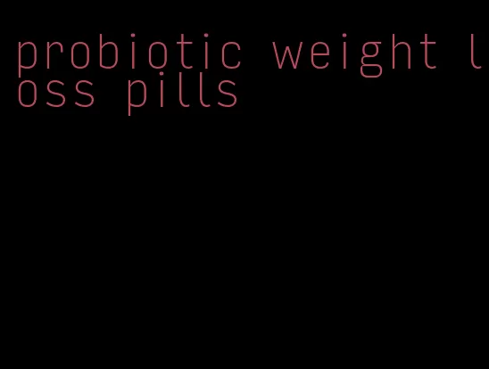 probiotic weight loss pills